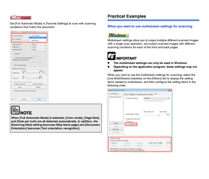 Page 9493
Set [Full Automatic Mode] in [Favorite Settings] to scan with scanning 
conditions that match the document.
Practical Examples
When you want to use multistream settings for scanning
Multistream settings allow you to output multiple different scanned images 
with a single scan operation, and output scanned images with different 
scanning conditions for each of the front and back pages.
The multistream settings can only be used in Windows.
Depending on the application program, these settings may not...