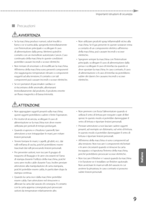 Page 1959
Importanti istruzioni di sicurezza
 
▀ Precauzioni 
 AVVERTENZA 
• 
 Se la macchina produce rumori, odori insoliti o 
fumo o se si surriscalda, spegnerla immediatamente 
con l’interruttore principale e scollegare il cavo 
di alimentazione dalla presa. Mettersi quindi in 
contatto con un rivenditore autorizzato Canon. L’uso 
continuato della macchina in queste condizioni 
potrebbe causare incendi o scosse elettriche. 
•   Non tentare di smontare o di modificare la macchina. 
All’interno della macchina...