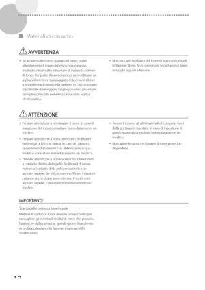 Page 19812
 
▀   Materiali  di  consumo 
 AVVERTENZA 
• 
 Se accidentalmente si sparge del toner, pulire 
attentamente il toner disperso con un panno 
morbido e inumidito ed evitare di inalare la polvere 
di toner. Per pulire il toner disperso, non utilizzare un 
aspirapolvere non equipaggiato di accessori idonei 
a impedire esplosioni della polvere. In caso contrario 
si potrebbe danneggiare l’aspirapolvere o provocare 
un’esplosione della polvere a causa della scarica 
elettrostatica.  • 
 Non bruciare i...