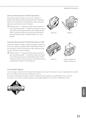 Page 21731
Materiali di consumo
Cartuccia dei punti per l’unità di pinzatura
Il dispositivo Staple-N1/Staple-J1 può essere collegato al 
Finisher-AM1/Saddle Finisher-AM2/Staple Finisher-T1/Booklet 
Finisher-T1 per la pinzatura. Per informazioni sulla sostituzione 
della cartuccia dei punti, vedere l’e-Manual.
 "Manutenzione" > "Sostituzione della cartuccia dei punti (per i prodotti opzionali)" > "Sostituzione della cartuccia dei 
punti nell’unità di pinzatura (Finisher-AM1/Saddle Finisher-...