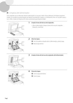 Page 27426
 
▀ Limpieza del alimentador 
 Si los originales que se alimentan desde el alimentador se ensucian, realice el procedimiento de limpieza siguiente. 
Limpie con un paño escurrido después de haberlo humedecido en agua y, a continuación, frote con un paño suave y 
seco. Utilice el paño de limpieza del cristal suministrado para limpieza simple. 
1Limpie el área de lectura de originales.
• 
Abra el alimentador y limpie el área de lectura de originales 
(franja de cristal fina).
2
1
2Abra las tapas.
1Tire...