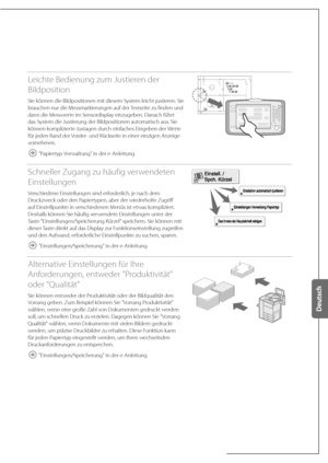 Page 127Leichte Bedienung zum Justieren der 
Bildposition
Sie können die Bildpositionen mit diesem System leicht justieren. Sie 
brauchen nur die Messmarkierungen auf der Testseite zu finden und 
dann die Messwerte im Sensordisplay einzugeben. Danach führt 
das System die Justierung der Bildpositionen automatisch aus. Sie 
können komplizierte Justagen durch einfaches Eingeben der Werte 
für jeden Rand der Vorder- und Rückseite in einer einzigen Anzeige 
vornehmen.
 "Papiertyp-Verwaltung" in der...