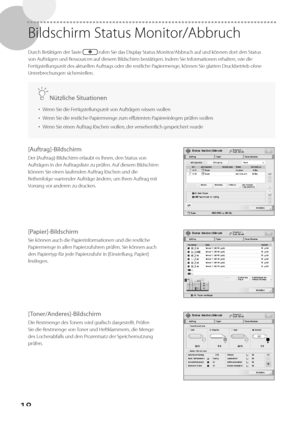 Page 14218
 Bildschirm Status Monitor/Abbruch 
 Durch Betätigen der Taste  rufen Sie das Display Status Monitor/Abbruch auf und können dort den Status 
von Aufträgen und Ressourcen auf diesem Bildschirm bestätigen. Indem Sie Informationen erhalten, wie die 
Fertigstellungszeit des aktuellen Auftrags oder die restliche Papiermenge, können Sie glatten Druckbetrieb ohne 
Unterbrechungen sicherstellen. 
  Nützliche Situationen 
•   Wenn Sie die Fertigstellungszeit von Aufträgen wissen wollen 
•   Wenn Sie die...