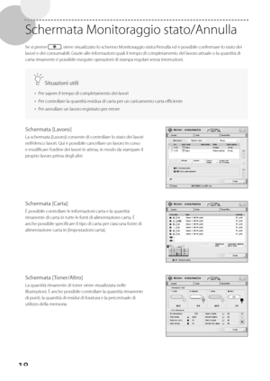 Page 20418
 Schermata Monitoraggio stato/Annulla 
 Se si preme , viene visualizzato lo schermo Monitoraggio stato/Annulla ed è possibile confermare lo stato dei 
lavori e dei consumabili. Grazie alle informazioni quali il tempo di completamento del lavoro attuale o la quantità di 
carta rimanente è possibile eseguire operazioni di stampa regolari senza interruzioni. 
  Situazioni utili 
•   Per sapere il tempo di completamento dei lavori 
•   Per controllare la quantità residua di carta per un caricamento carta...