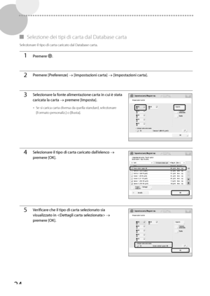 Page 21024
 
▀   Selezione dei tipi di carta dal Database carta 
 Selezionare il tipo di carta caricato dal Database carta. 
1Premere  .
2Premere [Preferenze]  [Impostazioni carta]  [Impostazioni carta].
3Selezionare la fonte alimentazione carta in cui è stata 
caricata la carta  premere [Imposta].
• 
Se si carica carta diversa da quella standard, selezionare 
[Formato personaliz.] o [Busta].
4Selezionare il tipo di carta caricato dall’elenco  
premere [OK].
5Verificare che il tipo di carta selezionato sia...