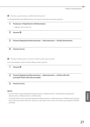 Page 21327
Pulizia e manutenzione
 
▀ Pulizia automatica dell’alimentatore 
 Se gli originali alimentati dall’alimentatore sono sporchi, osservare la procedura seguente. 
1Posizionare 10 fogli bianchi nell’alimentatore.
• 
Utilizzare carta comune A4.
2Premere  .
3Premere [Regolazione/Manutenzione]  [Manutenzione]  [Pulizia alimentatore].
4Premere [Avvio].
  
 
▀ Pulizia della parte interna dell’unità principale 
 Se la carta stampata è sporca, attenersi alla procedura seguente. 
1Premere  .
2Premere...