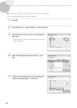 Page 2424
 
▀   Selecting Paper Types from the Paper Database 
 Select the loaded paper type from the Paper Database. 
1Press  .
2Press [Preferences]  [Paper Settings]  [Paper Settings].
3Select the paper source in which you loaded paper  
press [Set].
• 
If you load paper other than standard paper, select [Custom 
Size] or [Envelope].
4Select the loaded paper type from the list  press 
[OK].
5Confirm that the selected paper type is displayed in 
  press [OK].
 