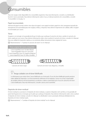 Page 27830
 Consumibles 
 Para este equipo están disponibles los consumibles siguientes. Para más información, consulte a su distribuidor 
local de Canon autorizado. Para obtener información sobre el uso y el almacenamiento de consumibles, consulte 
"Consumibles", en la pág. 12. 
  
 Papel  recomendado 
 Además del papel normal, existen otros tipos de papel, como papel reciclado, papel de color, transparencias/película 
transparente (recomendada para este equipo), vitelas, y etiquetas. Para obtener...