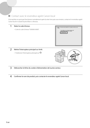 Page 9634
 
▀   Contact avec le revendeur agréé Canon local 
 Si la machine ne peut pas fonctionner normalement après la mise hors puis sous tension, contacter le revendeur agréé 
Canon local en suivant la procédure ci-dessous. 
1Noter le code d'erreur.
• 
Ecrire le code d'erreur "EXXXXX-XXXX".
2Mettre l'interrupteur principal sur Arrêt.
• Positionner l'interrupteur principal sur "".
3Débrancher la fiche du cordon d'alimentation de la prise secteur.
4Confirmer le nom de...