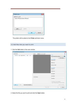 Page 9 
9 
   
The printer will be added to the  Printer pull-down menu. 
 
3.2 Add files that you want to print 
 
1. Click the  Add button in the main window. 
 
 
2. Select the file you want to print and click the  Open button. 
 