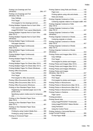 Page 807
Index
Index  793

Printing Line Drawings and Text  
(Windows) ......................................................284, 477
Printing Line Drawings and Text  
(Windows, Mac OS X) ............................................251
Easy Settings  ...................................................251
Print Target .......................................................251
Print targets for line drawings and text .............251
Printing Multiple Originals Next to Each Other  .......417
Free Layout (Windows)...