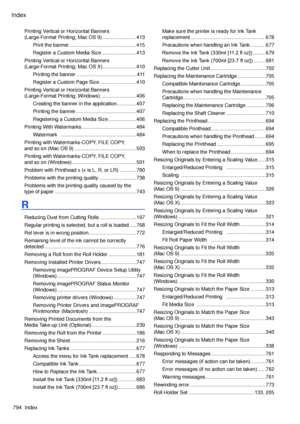 Page 808
Index
794  Index

Printing Vertical or Horizontal Banners  
(Large-Format Printing; Mac OS 9) ........................413
Print the banner ................................................415
Register a Custom Media Size .........................413
Printing Vertical or Horizontal Banners  
(Large-Format Printing; Mac OS X) ........................410
Printing the banner  ...........................................411
Register a Custom Page Size  ..........................410
Printing Vertical or...