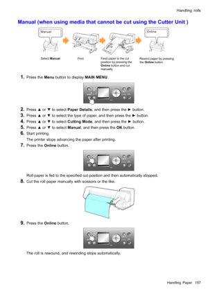 Page 171
 +DQGOLQJUROOV
 0DQXDOZKHQXVLQJPHGLDWKDWFDQQRWEHFXWXVLQJWKH&XWWHU8QLW
  3UHVVWKH0HQXEXWWRQWRGLVSOD\0$,10(18
  3UHVVxRUzWRVHOHFW3DSHUHWDLOVDQGWKHQSUHVVWKHyEXWWRQ
  3UHVVxRUzWRVHOHFWWKHW\SHRISDSHUDQGWKHQSUHVVWKHyEXWWRQ
  3UHVVxRUzWRVHOHFW&XWWLQJ0RGHDQGWKHQSUHVVWKHyEXWWRQ
  3UHVVxRUzWRVHOHFW0DQXDODQGWKHQSUHVVWKH2.EXWWRQ
  6WDUWSULQWLQJ
7KHSULQWHUVWRSVDGYDQFLQJWKHSDSHUDIWHUSULQWLQJ
  3UHVVWKH2QOLQHEXWWRQ
 5ROOSDSHULVIHGWRWKHVSHFL