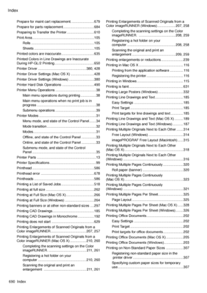 Page 704
Index
690  Index

Prepare for maint cart replacement. .......................679
Prepare for parts replacement. ...............................684
Preparing to Transfer the Printer  ............................610
Print Area ................................................................105
Rolls  .................................................................105
Sheets ..............................................................105
Printed colors are inaccurate...