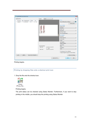 Page 14 
14 
   
Printing begins. 
 
Printing by dropping files onto a shortcut print icon 
 
1. Drop the file onto the shortcut icon. 
 
Printing begins.  
The  print  status  can  be  checked  using  Status  Monitor.  Furthermo re,  if  you  want  to  stop 
printing in the middle, you should stop the printing using Stat us Monitor. 
 
 
 
 
 
 