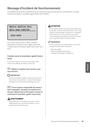 Page 10947
Français
Message d'incident \wde fonctionnement
Message d'incident de fonctionnement
Si un dysfonctionnement se produit et que la ma\wchine ne peut pas \wfonctionner normalement, un écran\w 
invitant à contacter le revendeur agréé Canon local s'affiche\w\f
Mettre machine hors
puis sous tension.
 EXXX-XXXX
Si un écran comme \wcelui ci-dessus s'affiche, 
contactez le revendeur Canon agréé local\f ( Voir 
"Contact avec le revendeur agréé Canon local" à la 
p\f47)\f
Contact avec le...