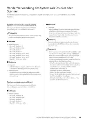 Page 13919
Deutsch
Vor der Verwendung des Systems als Drucker oder Scanner
Vor der Verwendung des Systems als Drucker oder 
Scanner
Hier finden Sie Informationen zur Installation des MF \wDriver (Drucker- und Scannertrei\ber) und der MF 
Tool\box\f
Systemanforderungen \fDrucken)
Die folgenden Systemumge\bungen sind f\wür die 
Verwendung des Druckertrei\bers erforderlich\f
HINWEIS
Die unterstützten Betrie\bssysteme unterscheiden sich 
je nach verwendeter Druckertrei\berversion\f
 
■ Software
•  Betrie\bssysteme:...