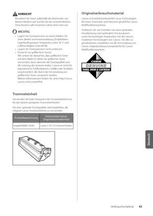 Page 16343
Deutsch
Ver\brauchsmaterial
VORSICHT
Bewahren Sie Toner außerhal\b der Reichweite von 
kleinen Kindern auf\f Suchen Sie \bei versehentlichem 
Verschlucken oder Einatmen s\wofort einen Arzt auf\f
WICHTIG
• Lagern Sie Tonerpatronen an einem kühlen Ort 
ohne direkte Sonneneinstrahlung\f (Empfohlene 
Lager\bedingungen: Temperatur unter 30 °C und 
Luftfeuchtigkeit unter 80 %)
•  Lagern Sie Tonerpatronen nicht senkrecht\f
•  [ Vorsicht vor gefälschten Toner] 
Wir weisen Sie darauf h\win, dass gefälscht\we...