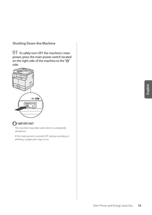 Page 1915
English
Main Power and Energy Saver Key
Shutting Down the Machine
01 To safely \furn OFF \fhe machine's m\Sain 
power, press \fhe main power swi\fch loca\fed 
on \fhe righ\f side of \fhe machine\S \fo \fhe "
" 
side.
IMPORTANT
The machine may take some time to completely 
shutdown\f
If the main power is turned OFF during scanning or 
printing, a paper jam may occur\f
   