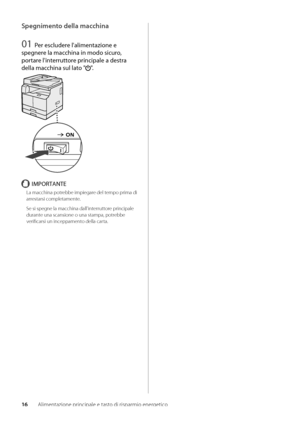 Page 19616Alimentazione principale e tasto di risparmio energetico
Spegnimento della macchina
01 Per escludere l'alimen\fazione e 
spegnere la macchina in modo sicuro, 
por\fare l'in\ferru\f\fore principale a des\fra 
della macchina sul la\fo "
".
IMPORTANTE
La macchina potre\b\be impiegare del tempo prima di 
arrestarsi completame\wnte\f
Se si spegne la macchina dal\wl'interruttore principale 
durante una scansione o \wuna stampa, potre\b\be 
verificarsi un inceppa\wmento della carta\f
  