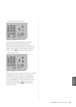 Page 20525
Italiano
Funzionalità della \wmacchina
• Tasto Impostazioni/Registrazione
Dal menu Impostazioni/Registrazione è possi\w\bile 
selezionare le impostazioni \wcomuni correlate 
alle numerose funzioni della\w macchina, nonché \w
personalizzare funzionalità spe\wcifiche per adattar\wle alle 
proprie esigenze\f Per accedere al menu è sufficie\wnte 
premere il tasto [
] (Impostazioni/Registrazione)\f
•  Tasto ID (Log In/Out)
Impostando la funzione Gestione ID divisione, è possi\bile 
proteggere la macchina...