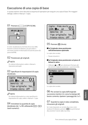 Page 20929
Italiano
Esecuzione di una \wcopia di \base
Esecuzione di una copia di base
In questa sezione v\wiene descritta la sequenza d\wi operazioni per e\wseguire una copia di \base\w\f Per maggiori 
dettagli, vedere e-Manual > Copia\f
01 Premere [] (COPY/SCAN).
Se viene visualizza\wta la schermata di accesso de\wlla 
funzione Gestione ID divisio\wne, per procedere è 
necessario inserire le informazioni di autenticazione (ID, 
password/PIN)\f
0\b Posizionare gli originali.
NOTA
Per ulteriori informazioni,...