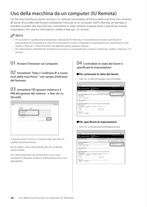Page 21434Uso della macchina\w da un computer (IU Remota)
Uso della macchina da un computer \fIU Remota)
L'IU Remota (interfaccia utente remota) è un software preinstallato all'interno della macchina \wche consente 
all'utente di accedere alle funzioni ut\wilizzando il \browser di un computer\f Dall'IU Remota, ad esempio, è 
possi\bile accedere alla macchina pe\wr controllarne lo stato corrente, eseguire lavori e specificare svariate 
impostazioni\f Per ulteriori informazioni, vedere e-Manual >...