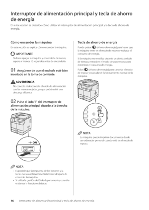 Page 25416Interruptor de alimentación\w principal y tecla de ahorro de energía
Interruptor de alimentación principal y\d tecla de ahorro 
de energía
En esta sección se\w descri\be cómo utilizar e\wl interruptor de alimentación\w principal y la tecla de ahorro de 
energía\f
Cómo encender la máquina
En esta sección se\w explica cómo ence\wnder la máquina\f
IMPORTANTE
Si desea apagar la\w máquina y encender\wla de nuevo, 
espere al menos 10 segu\wndos antes de encenderla\f
01 Asegúrese de que el enchufe es\fé bien...