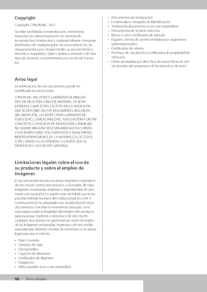 Page 28850Aviso legales
Copyright
Copyright CANON INC\f 201\w3
Quedan prohi\bidas la reproducción, transmis\wión, 
transcripción, almacenami\wento en sistemas de 
recuperación o trad\wucción a cualquier\w idioma o lenguaje\w 
informático de cualquie\wr parte de esta pu\blicaci\wón, de 
ninguna forma y por ningún med\wio, ya sea electrónico, 
mecánico, magnético, óptico, químico, manual o de otro 
tipo, sin el previo consentimiento por escrito de Canon 
Inc\f
Aviso legal
La información de este documento puede ser...