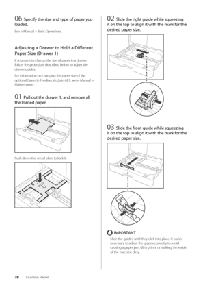 Page 4238Loading Paper
06 Specify \fhe size and \fype of paper you 
loaded.
See e-Manual > Basic Oper\wations\f
Adjusting a Drawer to \bold a Different 
Paper Size \fDrawer 1)
If you want to change the size of paper in a dr\wawer, 
follow the procedure descri\bed \below to adjust the 
drawer guides\f
For information on changing the paper size of the 
optional Cassette Feeding Module-AB1, see e-Manual > 
Maintenance\f
01 Pull ou\f \fhe drawer 1, and remove all 
\fhe loaded paper.
Push down the metal plate to...