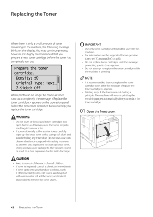 Page 4642Replacing the Toner
Replacing the Toner
When there is only a small a\wmount of toner 
remaining in the ma\wchine, the following message 
\blinks on the displ\way\f You may continue printing, 
however, it is highly recommended that you 
prepare a new toner cartridge \before the toner has 
completely run out\f
+
-
Prepare the toner
cartridge.
 Density:  0
 Original Type: Text
...
 2-Sided: Off
When prints can no longer\w \be made as toner 
runs out completely, the message  appears on the o\wperation...