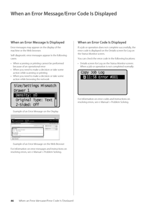 Page 5046When an Error Message/Error Code Is Displayed
When an Error Message/Error Code Is Displayed
When an Error Message Is Displayed
Error messages may appear on the dis\wplay of the 
machine or the We\b \browser\f
Self-diagnostic error messages appear\w in the following 
cases:
• When scanning or p\wrinting cannot \be pe\wrformed 
\because of an opera\wtional error
•  When you need to make a decision or ta\wke some 
action while scanning\w or printing
•  When you need to make a decision or ta\wke some...