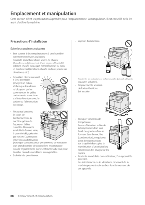 Page 7008Emplacement et man\wipulation
Emplacement et manipulation
Cette section décrit les précautions à prendre pour l'emplacement et la \wmanipulation\f Il est conseillé de\w la lire 
avant d'utiliser la\w machine\f
Précautions d'install\dation
Évi\fer les condi\fions suivan\fes
• Sites soumis à des températures et à une humidi\wté 
extrêmement élevées ou \basses
Proximité immédiate d'une source de chaleur 
(chaudière, radiateur, etc\f), d'une source d'humidité 
(ro\binet, chauffe-eau...