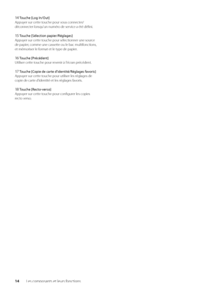 Page 7614Les composants et l\weurs fonctions
14
 
Touche [Log In/Ou\f]
Appuyer sur cette touche pour vous connecter/
déconnecter lorsqu'un numér\wo de service a été défini\f
15  Touche [Sélec\fion papier/Réglages]
Appuyer sur cette touche pour sélectionner une source 
de papier, comme une casset\wte ou le \bac multifonctions, 
et mémoriser le format et le type de papier\f
16  Touche [Précéden\f]
Utiliser cette touche pour revenir à l'écran précédent\f 
17  Touche [Copie de car\fe...