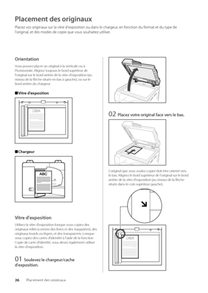 Page 8826Placement des originaux
Placement des originaux
Placez vos originaux sur la vitre d'exposition ou dans\w le chargeur, en fonction du format et du type de 
l'original, et des modes de \wcopie que vous souhaitez utiliser\f
Orientation
Vous pouvez placer un original à la verticale ou à 
l'horizontale\f Alignez toujours le \bord supérieur de 
l'original sur le \bord arrière de la vitre d'exposition (au 
niveau de la flèche si\wtuée en \bas à gauch\we), ou sur le 
\bord arrière du...