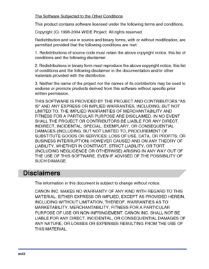 Page 20xviii
The Software Subjected to the Other Conditions
This product contains software licensed under the following terms and conditions.
Copyright (C) 1998-2004 WIDE Project. All rights reserved.
Redistribution and use in source and binary forms, with or without modification, are 
permitted provided that the following conditions are met:
1. Redistributions of source code must retain the above copyright notice, this list of 
conditions and the following disclaimer.
2. Redistributions in binary form must...