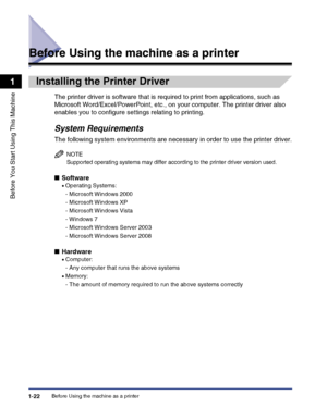 Page 52Before Using the machine as a printer1-22
Before You Start Using This Machine
1
Before Using the machine as a printer
Installing the Printer Driver
The printer driver is software that is required to print from applications, such as 
Microsoft Word/Excel/PowerPoint, etc., on your computer. The printer driver also 
enables you to configure settings relating to printing.
System Requirements
The following system environments are necessary in order to use the printer driver.
NOTE
Supported operating systems...