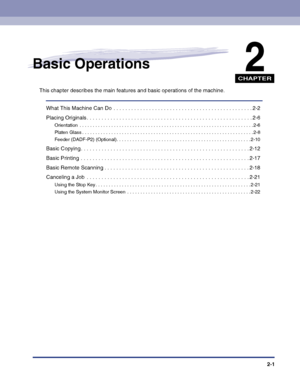 Page 59CHAPTER
2-1
2Basic Operations
This chapter describes the main features and basic operations of the machine.
What This Machine Can Do  . . . . . . . . . . . . . . . . . . . . . . . . . . . . . . . . . . . . . . . . . . . . . . . 2-2
Placing Originals . . . . . . . . . . . . . . . . . . . . . . . . . . . . . . . . . . . . . . . . . . . . . . . . . . . . . . . .2-6
Orientation  . . . . . . . . . . . . . . . . . . . . . . . . . . . . . . . . . . . . . . . . . . . . . . . . . . . . . . . . . . . . . . . . . ....