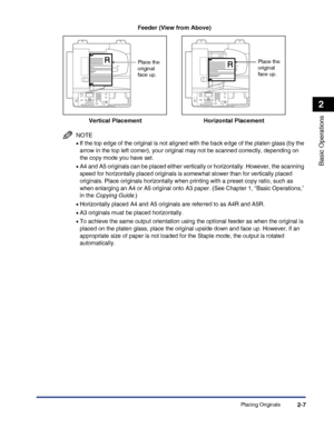 Page 65Placing Originals2-7
Basic Operations
2
NOTE
•If the top edge of the original is not aligned with the back edge of the platen glass (by the 
arrow in the top left corner), your original may not be scanned correctly, depending on 
the copy mode you have set.
•A4 and A5 originals can be placed either vertically or horizontally. However, the scanning 
speed for horizontally placed originals is somewhat slower than for vertically placed 
originals. Place originals horizontally when printing with a preset...