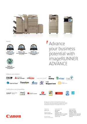 Page 20Awards
Software and solutions
Certifications and compatibility
Advance  
your business 
potential with 
imageRUNNER 
ADVANCE
All images used in the brochure are for illustrative purposes only.  All specifications are subject to change without any notice. All company and/or product names are trademarks and/or registered trademarks or their respective manufacturers in their markets and/or countries.
Canon Inc. canon.com
Canon Europe canon-europe.com
UK English edition © Canon Europa N.V, 2014
Canon (UK)...