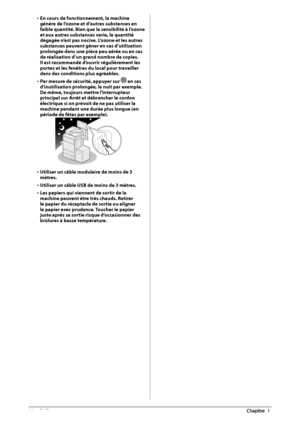 Page 10820  Préface 1
•  En cours de fonctionnement, la machine 
génère de l’ozone et d’autres substances en 
faible quantité. Bien que la sensibilité à l’ozone 
et aux autres substances varie, la quantité 
dégagée n’est pas nocive. L’ozone et les autres 
substances peuvent gêner en cas d’utilisation 
prolongée dans une pièce peu aérée ou en cas 
de réalisation d’un grand nombre de copies. 
Il est recommandé d’ouvrir régulièrement les 
portes et les fenêtres du local pour travailler 
dans des conditions plus...