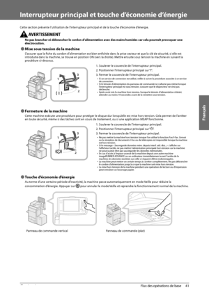 Page 129Français
41
 Flux des opérations de base 
2
   Interrupteur principal et touche d’économie d’énergie 
 Cette section présente l’utilisation de l’interrupteur principal et de la touche d’économie d’énergie. 
   
Ne pas brancher ni débrancher le cordon d’alimentation avec des mains humides car cela pourrait provoquer une 
électrocution. 
 
Ô Mise sous tension de la machine 
 S’assurer que la fi  che du cordon d’alimentation est bien enfi  chée dans la prise secteur et que la clé de sécurité, si elle est...