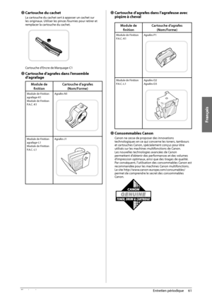 Page 149Français
61
 Entretien  périodique 
3
 
Ô Cartouche du cachet 
 La cartouche du cachet sert à apposer un cachet sur 
les originaux. Utiliser les pinces fournies pour retirer et 
remplacer la cartouche du cachet. 
   
 Cartouche d’Encre de Marquage-C1 
 
Ô  Cartouche d’agrafes dans l’ensemble 
d’agrafage 
Module de 
fi nition Cartouche d’agrafes
(Nom/Forme)
Module de Finition 
agrafage-K1
Module de Finition 
P.A.C.-K1 Agrafes-N1
Module de Finition 
agrafage-L1
Module de Finition 
P.A.C.-L1Agrafes-J1...