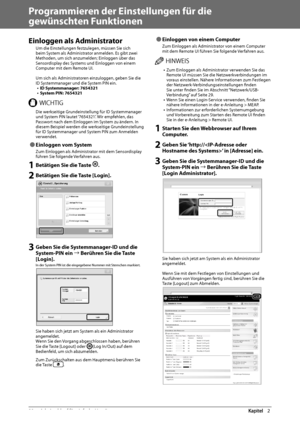 Page 20228  Arbeitsablauf für einfache Vorgänge 2
   Programmieren der Einstellungen für die 
gewünschten Funktionen 
 Einloggen als Administrator 
 Um die Einstellungen festzulegen, müssen Sie sich 
beim System als Administrator anmelden. Es gibt zwei 
Methoden, um sich anzumelden; Einloggen über das 
Sensordisplay des Systems und Einloggen von einem 
Computer mit dem Remote UI. 
  
 Um sich als Administratoren einzuloggen, geben Sie die 
ID Systemmanager und die System PIN ein. 
•  ID Systemmanager: 7654321 •...