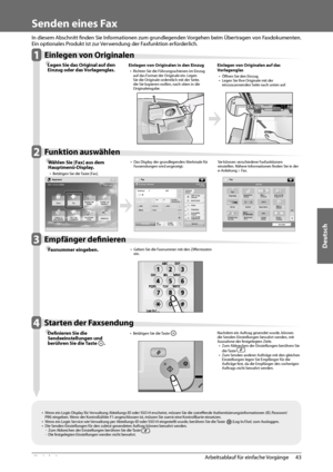 Page 217Deutsch
43
 Arbeitsablauf für einfache Vorgänge 
2
   Senden  eines  Fax 
  
 In diesem Abschnitt fi   nden Sie Informationen zum grundlegenden Vorgehen beim Übertragen von Faxdokumenten. 
Ein optionales Produkt ist zur Verwendung der Faxfunktion erforderlich. 
   1 Einlegen von Originalen 
Ô  Legen Sie das Original auf den 
Einzug oder das  V
orlagenglas. 
   Einlegen von Originalen in den Einzug  • 
 Richten Sie die Führungsschienen im Einzug 
auf das Format der Originale ein. Legen 
Sie die Originale...