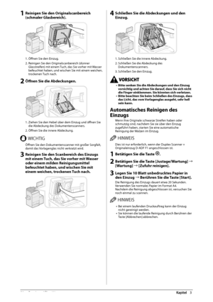 Page 23258  Routinemäßige  Wartung 3
 1 Reinigen Sie den Originalscanbereich 
(schmaler Glasbereich). 
   
 1.  Öff
  nen Sie den Einzug. 
 2. Reinigen Sie den Originalscanbereich (dünner  Glasstreifen) mit einem Tuch, das Sie vorher mit Wasser 
befeuchtet haben, und wischen Sie mit einem weichen, 
trockenen Tuch nach. 
 2 Öff   nen Sie die Abdeckungen. 
   
 1. Ziehen Sie den Hebel über dem Einzug und öff
 nen Sie 
die Abdeckung des Dokumentenscanners. 
 2.  Öff   nen Sie die innere Abdeckung. 
 8*$)5*(  Öff...