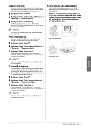 Page 233Deutsch
59
 Routinemäßige  Wartung 
3
 Drahtreinigung 
 Wenn auf den Drucken Streifen oder Schmutz erscheinen 
oder Bildbereiche auf dem Druck fehlen, reinigen Sie die 
Drähte der Koronabaugruppe in der Haupteinheit. 
 1 Betätigen Sie die Taste . 
 
2 Betätigen Sie die Taste [Justage/Wartung]  à 
[Wartung] à [Draht reinigen]. 
 
3 Betätigen Sie die Taste [Start]. 
 Die Reinigung des Drahts dauert ca. 35 Sekunden. 
 Nachdem die Reinigung abgeschlossen ist, versuchen Sie 
noch einmal zu drucken....