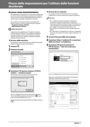 Page 28828  Flusso delle operazioni principali 2
   Flusso delle impostazioni per l’utilizzo delle funzioni 
desiderate 
 Accesso come amministratore 
 Per  specifi care le impostazioni, è necessario accedere alla 
macchina come amministratore. Esistono due metodi di 
accesso: accesso dal pannello digitale della macchina e 
accesso da un computer mediante la IU remota. 
  
 Per accedere come amministratore, immettere l’ID 
gestore sistema e il PIN di sistema indicati di seguito: 
•  ID gestore sistema: 7654321 •...