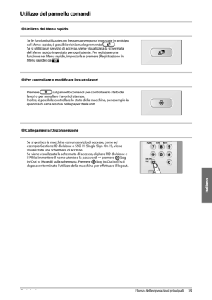 Page 299Italiano
39
 Flusso delle operazioni principali 
2
 Utilizzo del pannello comandi 
  
 
Ô Utilizzo del Menu rapido 
Se le funzioni utilizzate con frequenza vengono impostate in anticipo 
nel Menu rapido, è possibile richiamarle premendo 
. 
Se si utilizza un servizio di accesso, viene visualizzata la schermata 
del Menu rapido impostata per ogni utente. Per registrare una 
funzione nel Menu rapido, impostarla e premere [Registrazione in 
Menu rapido] da 
. 
  
 
Ô Per controllare o modifi   care lo...