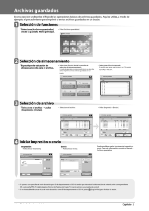 Page 39246  Flujo de funciones básicas 2
   Archivos  guardados 
  
 En esta sección se describe el fl ujo de las operaciones básicas de archivos guardados. Aquí se utiliza, a modo de 
ejemplo, el procedimiento para imprimir o enviar archivos guardados en un buzón.  
   1 Selección de funciones 
Ô  Seleccione [Archivos guardados] 
desde la pan talla Menú principal
. •  Pulse [Archivos guardados].   
   
  
   2 Selección de almacenamiento 
Ô
 Especifi  que la ubicación de 
almac enamiento para el archivo. •...